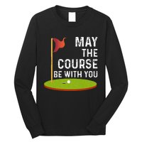 May The Course Be With You Golf Golfing Funny Long Sleeve Shirt