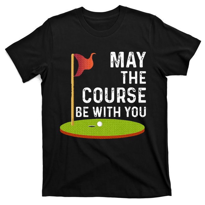 May The Course Be With You Golf Golfing Funny T-Shirt