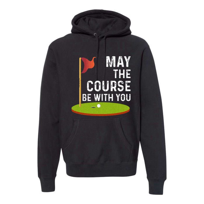 May The Course Be With You Golf Golfing Funny Premium Hoodie