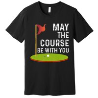 May The Course Be With You Golf Golfing Funny Premium T-Shirt