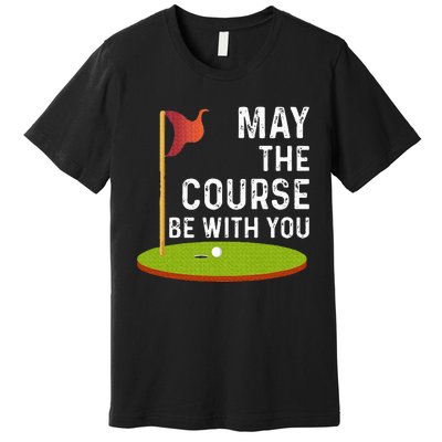 May The Course Be With You Golf Golfing Funny Premium T-Shirt