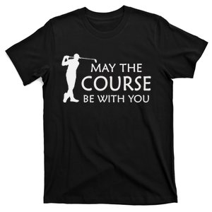 May the Course be with you Golf golfing funny gag gift T-Shirt