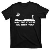 May The Course Be With You Golf Player Cool Golfing Golfer T-Shirt