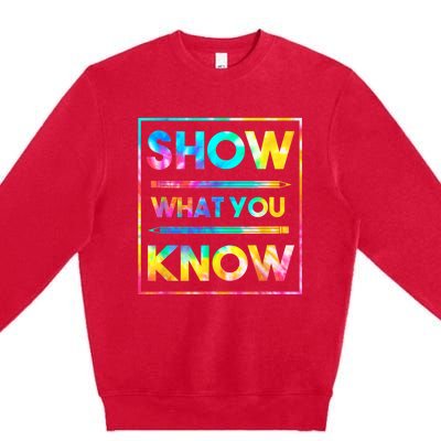 Motivational Testing Day Shirt Teacher Show What You Know Premium Crewneck Sweatshirt