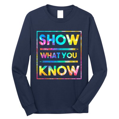 Motivational Testing Day Shirt Teacher Show What You Know Long Sleeve Shirt