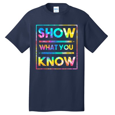 Motivational Testing Day Shirt Teacher Show What You Know Tall T-Shirt