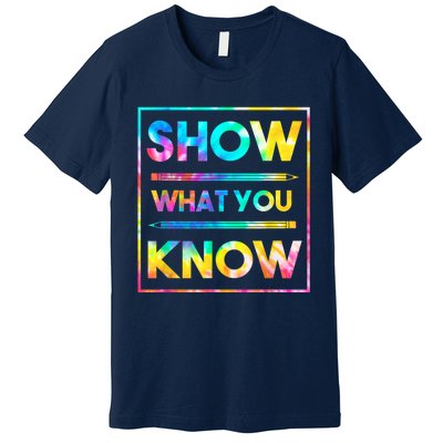 Motivational Testing Day Shirt Teacher Show What You Know Premium T-Shirt