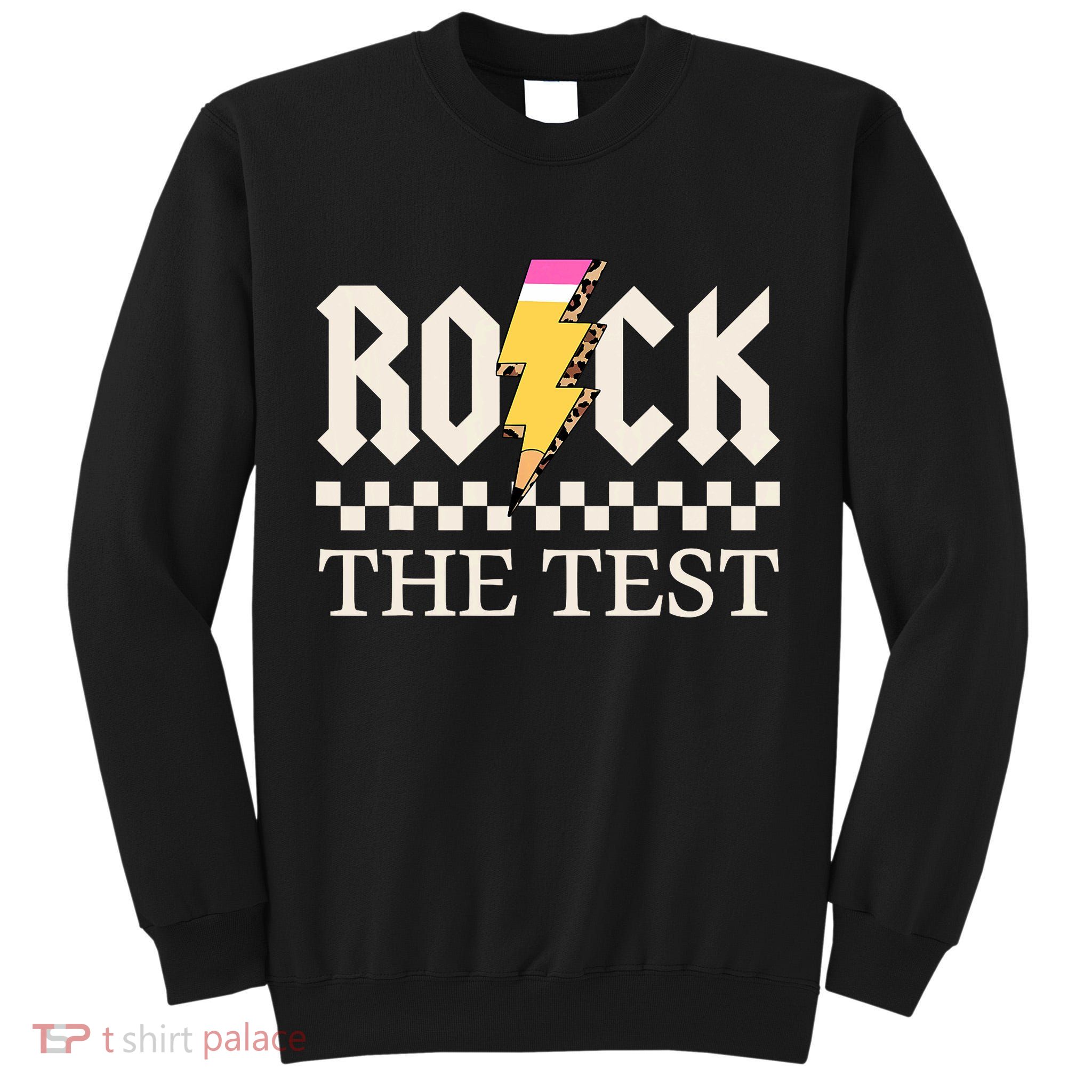 Motivational Testing Day For Teacher Student Rock The Test  Tall Sweatshirt