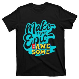 Make Today Epic Be Awesome Apparel T-Shirt