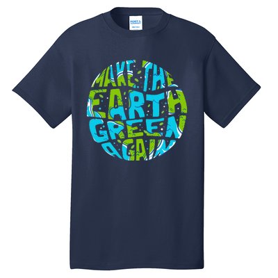 Make The Earth Green Again Earth Day & Climate Strike Gift Tall T-Shirt