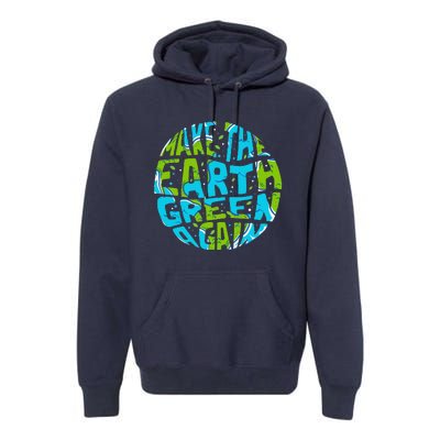 Make The Earth Green Again Earth Day & Climate Strike Gift Premium Hoodie