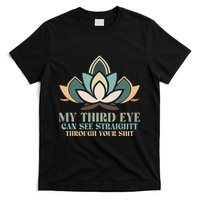 My Third Eye Can See Straight Through Your Shit T-Shirt