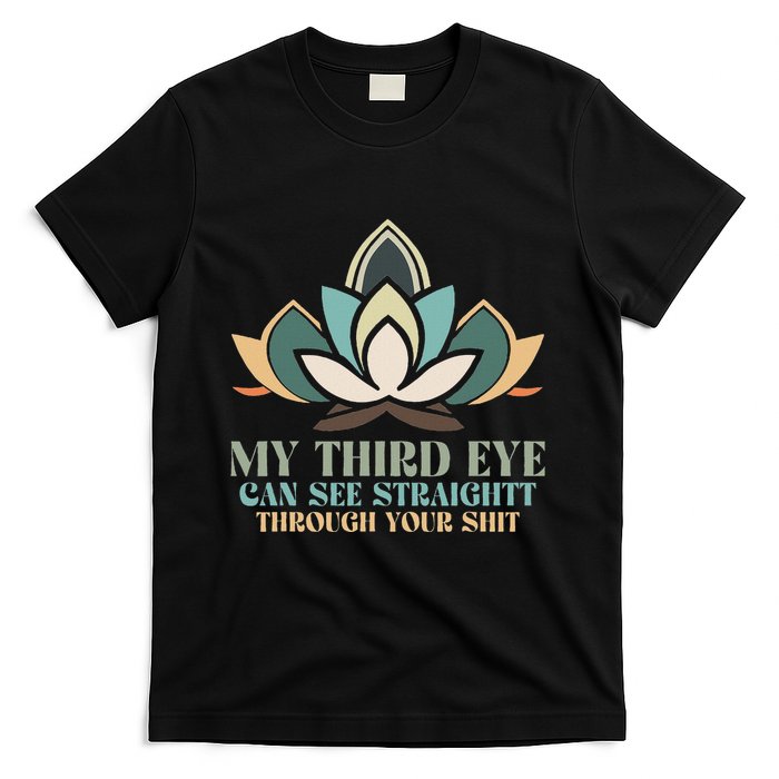 My Third Eye Can See Straight Through Your Shit T-Shirt