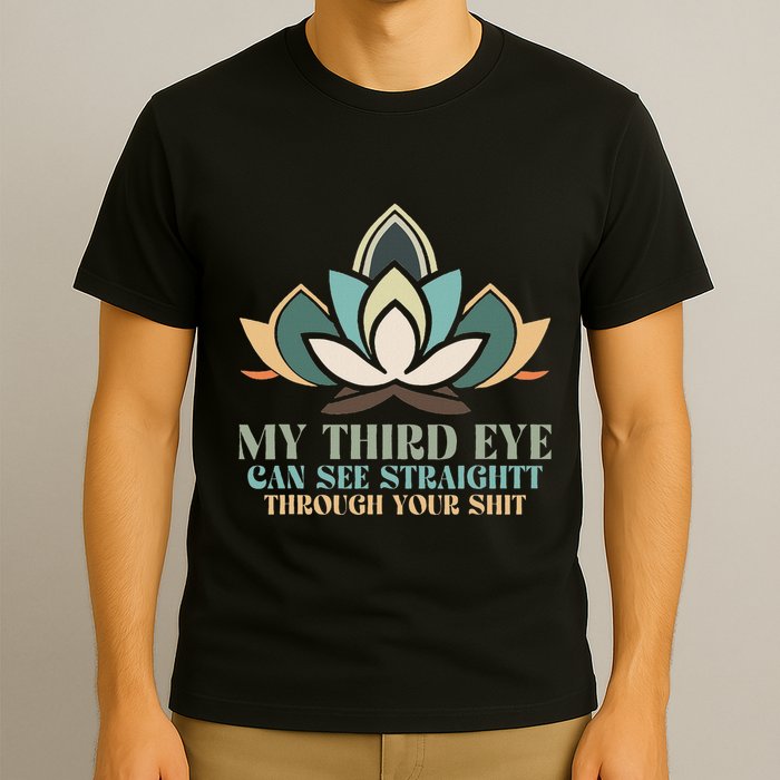 My Third Eye Can See Straight Through Your Shit T-Shirt