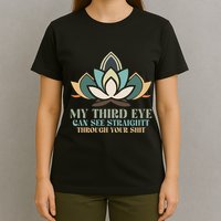 My Third Eye Can See Straight Through Your Shit T-Shirt