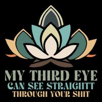 My Third Eye Can See Straight Through Your Shit T-Shirt