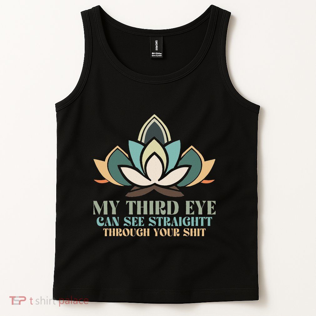 My Third Eye Can See Straight Through Your Shit Tank Top