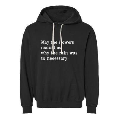May The Flowers Remind Us Why The Rain Was So Necessary Garment-Dyed Fleece Hoodie