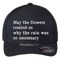 May The Flowers Remind Us Why The Rain Was So Necessary Flexfit Unipanel Trucker Cap