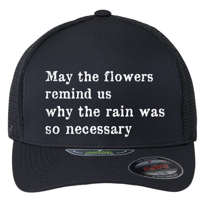 May The Flowers Remind Us Why The Rain Was So Necessary Flexfit Unipanel Trucker Cap