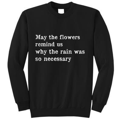 May The Flowers Remind Us Why The Rain Was So Necessary Sweatshirt