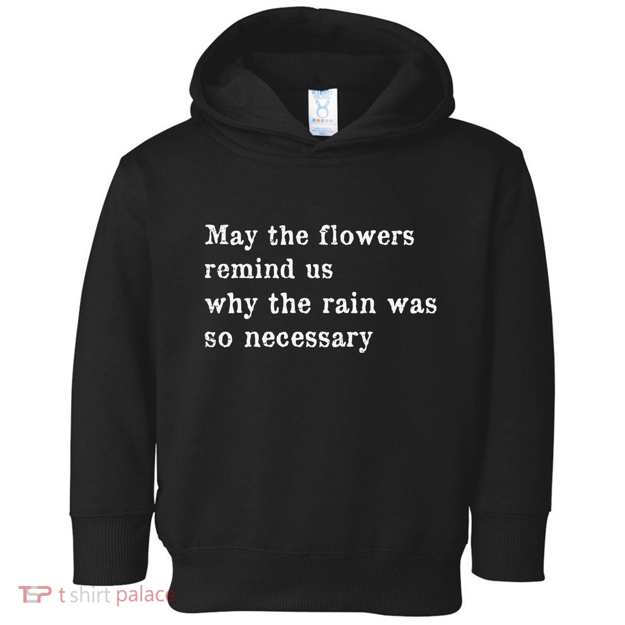 May The Flowers Remind Us Why The Rain Was So Necessary Toddler Hoodie
