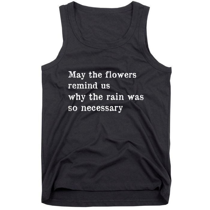 May The Flowers Remind Us Why The Rain Was So Necessary Tank Top