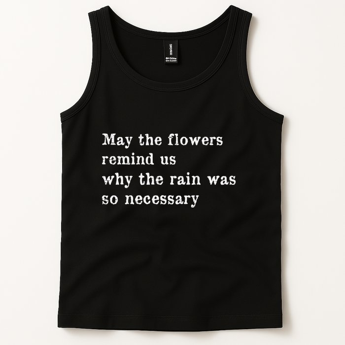 May The Flowers Remind Us Why The Rain Was So Necessary Tank Top
