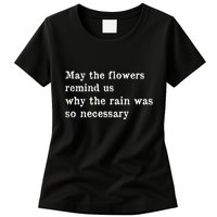 May The Flowers Remind Us Why The Rain Was So Necessary Womens T-Shirt