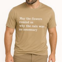 May The Flowers Remind Us Why The Rain Was So Necessary Performance Shirt