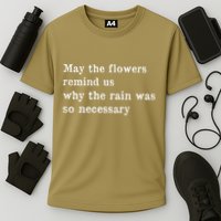 May The Flowers Remind Us Why The Rain Was So Necessary Performance Shirt