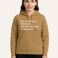 May The Flowers Remind Us Why The Rain Was So Necessary Hoodie
