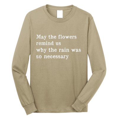 May The Flowers Remind Us Why The Rain Was So Necessary Long Sleeve Shirt