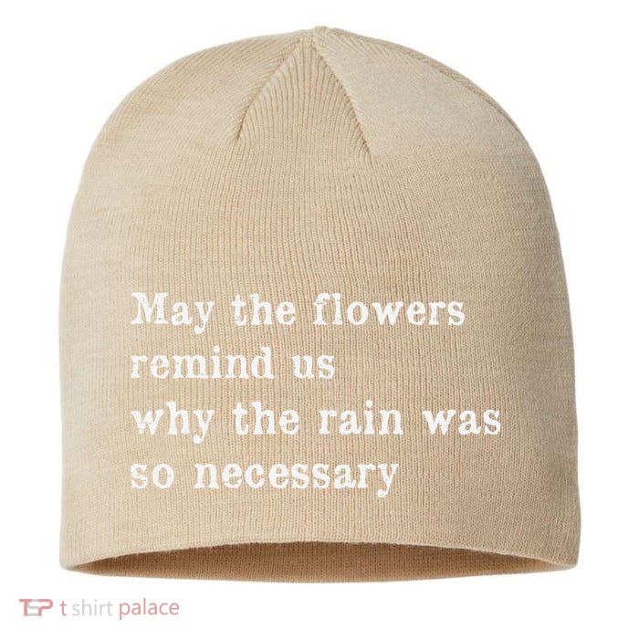 May The Flowers Remind Us Why The Rain Was So Necessary Sustainable Beanie