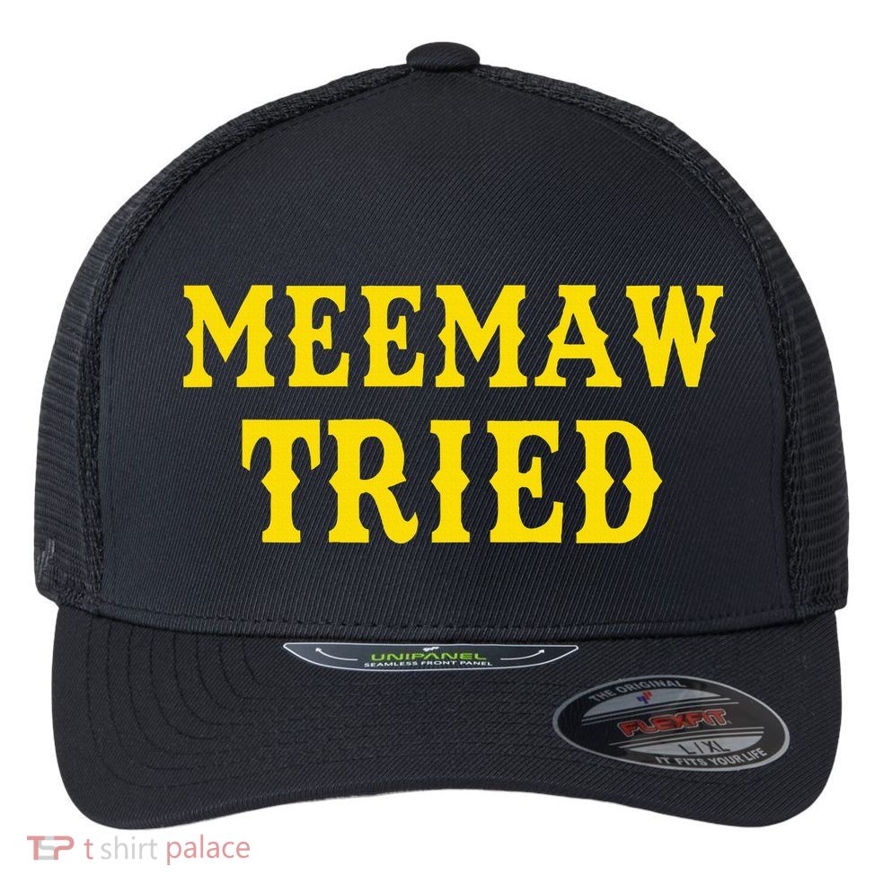 Meemaw Tried Funny Flexfit Unipanel Trucker Cap
