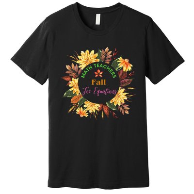 Math Teachers Fall For Equations Funny Maths Thanksgiving Premium T-Shirt