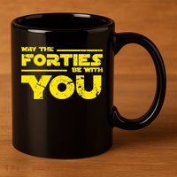 May The Forties Be With You 11oz C Handle Ceramic Mug