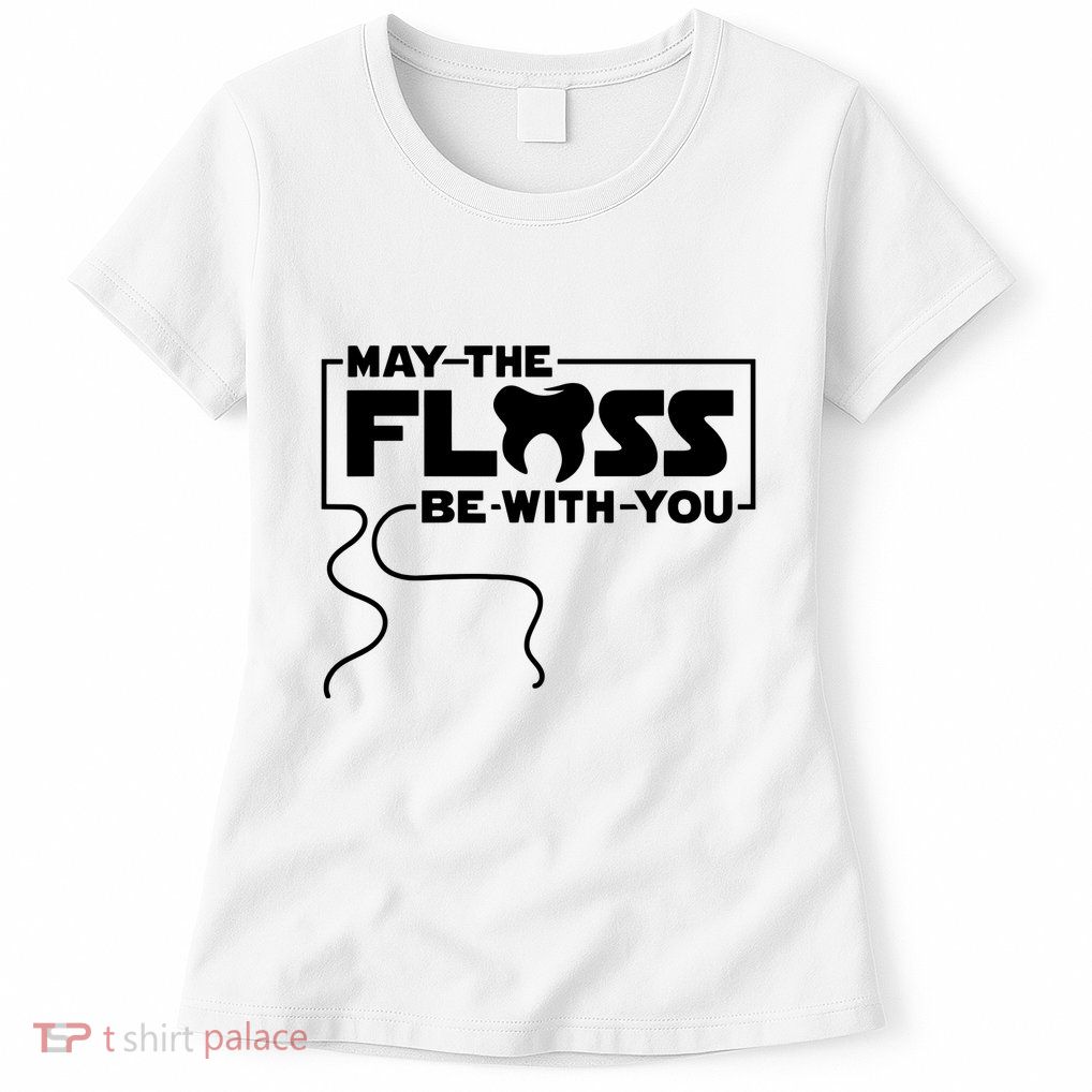 May The Floss Be With You Dentist Dentistry Dental Womens T-Shirt