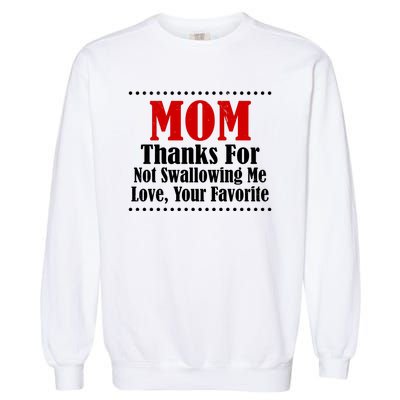 Mom Thanks For Not Swallowing Me Love Your Favorite Garment-Dyed Sweatshirt