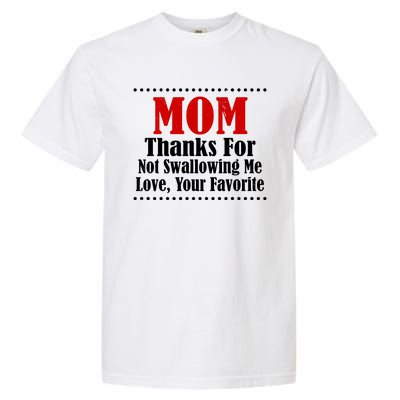 Mom Thanks For Not Swallowing Me Love Your Favorite Garment-Dyed Heavyweight T-Shirt