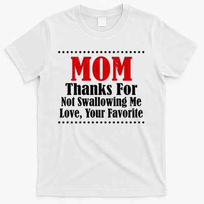 Mom Thanks For Not Swallowing Me Love Your Favorite T-Shirt