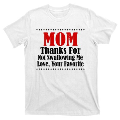 Mom Thanks For Not Swallowing Me Love Your Favorite T-Shirt