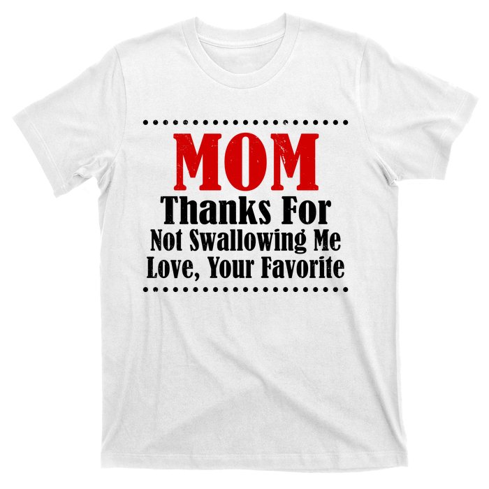 Mom Thanks For Not Swallowing Me Love Your Favorite T-Shirt