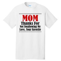 Mom Thanks For Not Swallowing Me Love Your Favorite Tall T-Shirt