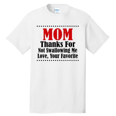 Mom Thanks For Not Swallowing Me Love Your Favorite Tall T-Shirt