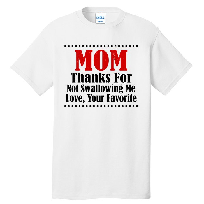 Mom Thanks For Not Swallowing Me Love Your Favorite Tall T-Shirt