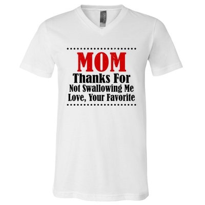 Mom Thanks For Not Swallowing Me Love Your Favorite V-Neck T-Shirt