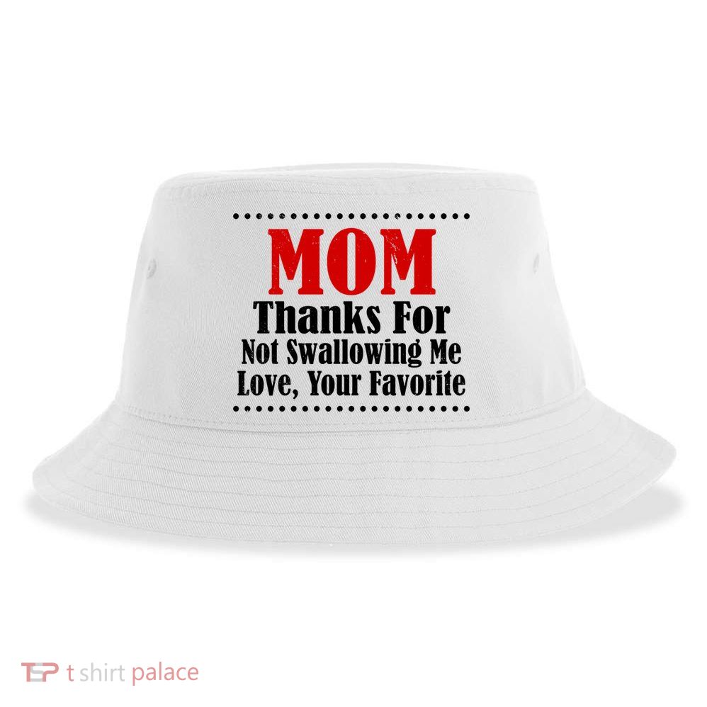 Mom Thanks For Not Swallowing Me Love Your Favorite Sustainable Bucket Hat