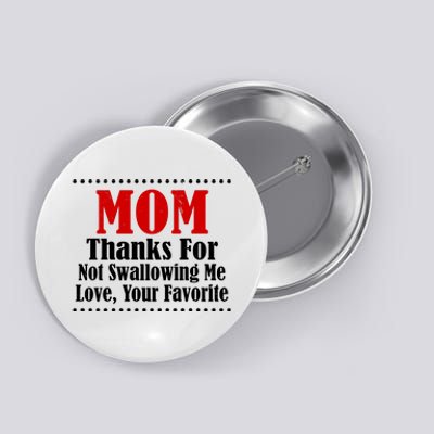 Mom Thanks For Not Swallowing Me Love Your Favorite Button