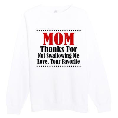 Mom Thanks For Not Swallowing Me Love Your Favorite Premium Crewneck Sweatshirt